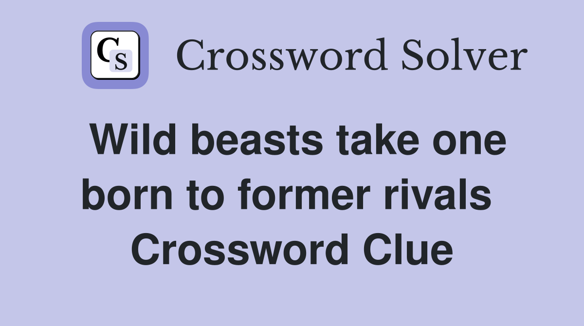 Wild beasts take one born to former rivals  Crossword Clue