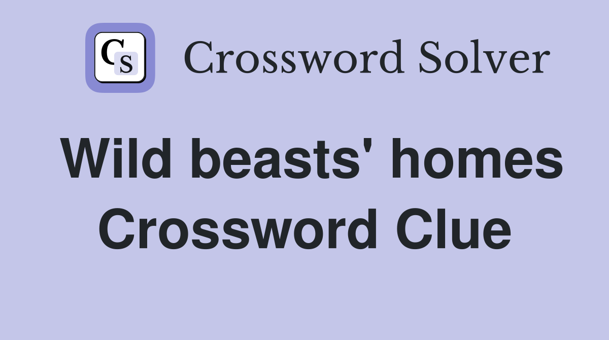 Wild beasts' homes Crossword Clue