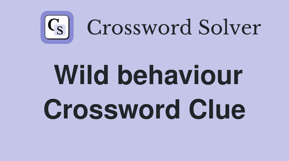 Wild behaviour Crossword Clue