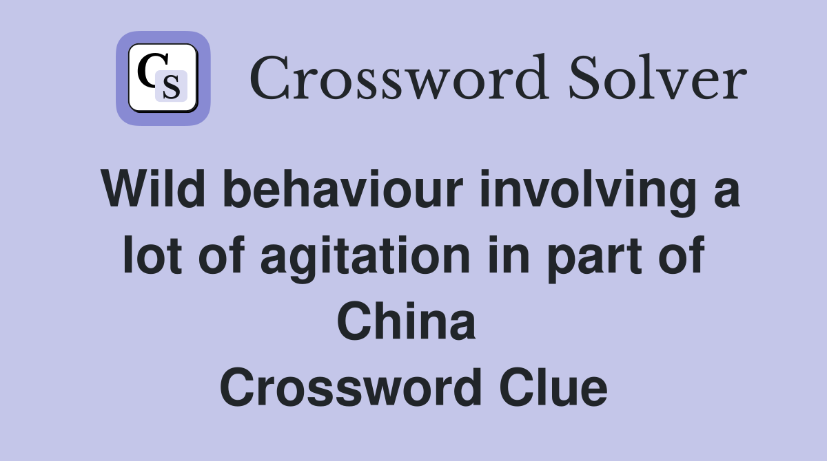 Wild behaviour involving a lot of agitation in part of China  Crossword Clue