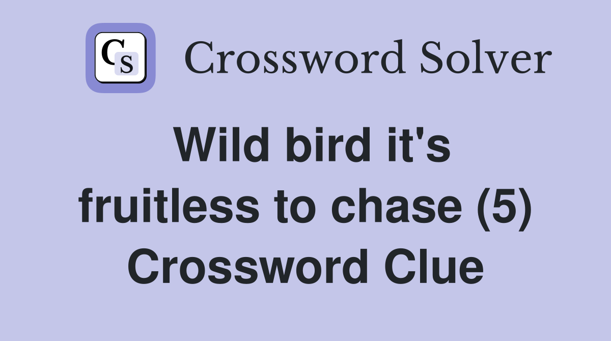 Wild bird it's fruitless to chase (5) Crossword Clue