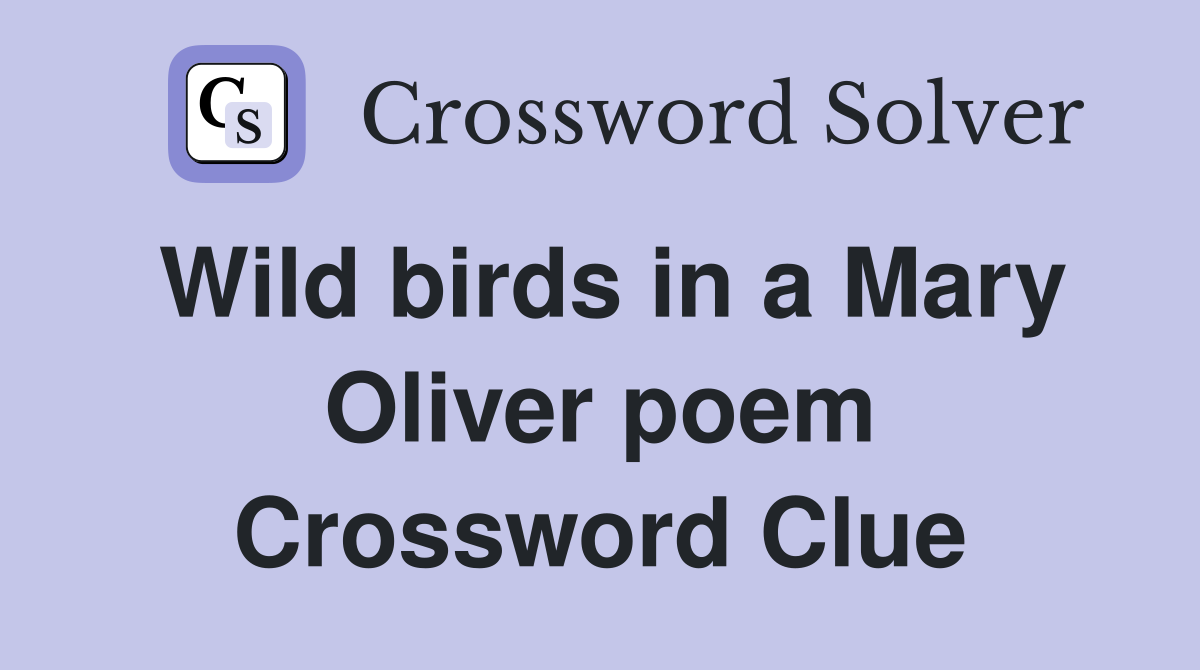 Wild birds in a Mary Oliver poem Crossword Clue