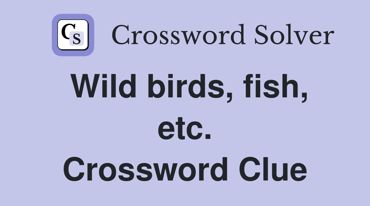 Wild birds, fish, etc. Crossword Clue