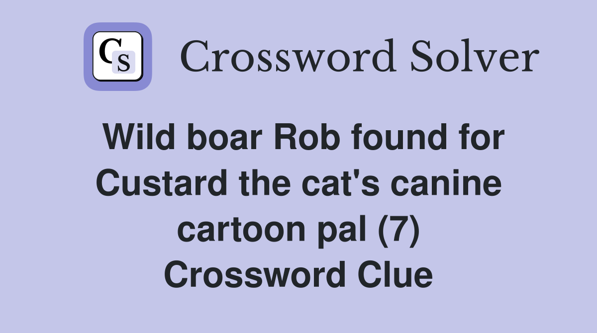 Wild boar Rob found for Custard the cat's canine cartoon pal (7) Crossword Clue