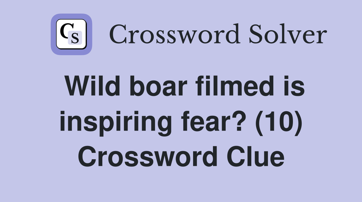 Wild boar filmed is inspiring fear? (10) Crossword Clue