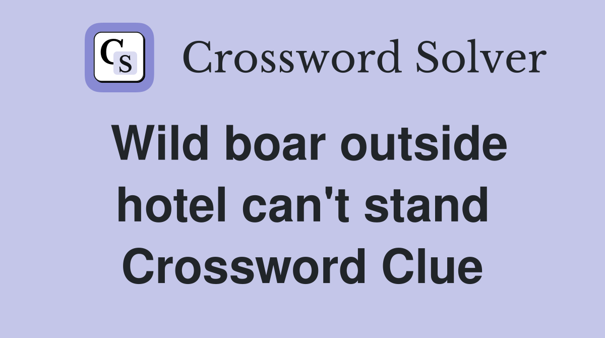 Wild boar outside hotel can't stand Crossword Clue