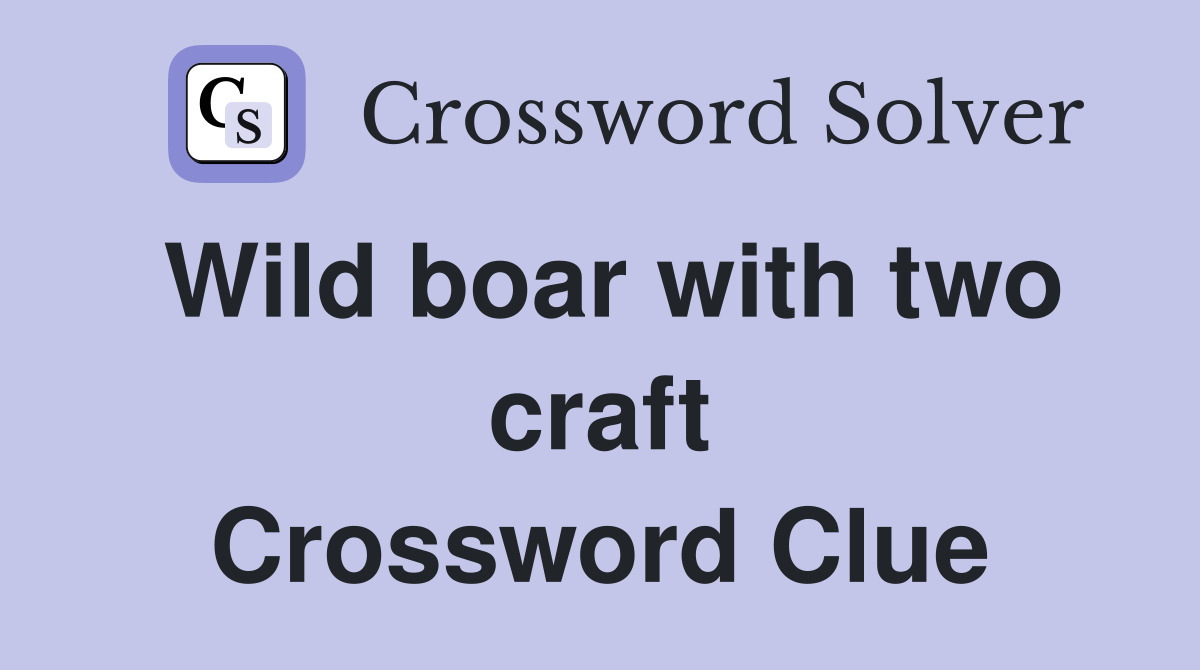 Wild boar with two craft Crossword Clue