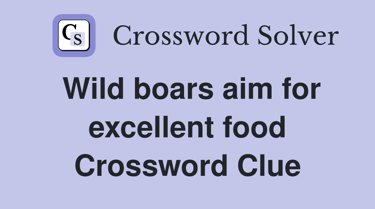 Wild boars aim for excellent food Crossword Clue