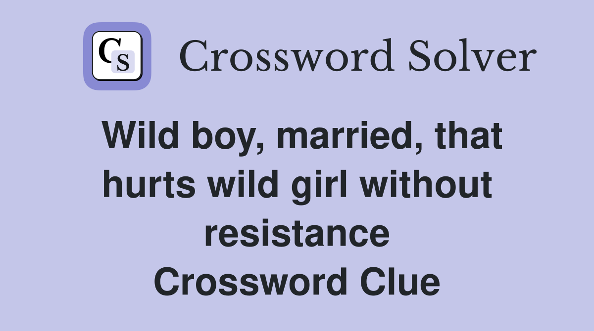 Wild boy, married, that hurts wild girl without resistance Crossword Clue