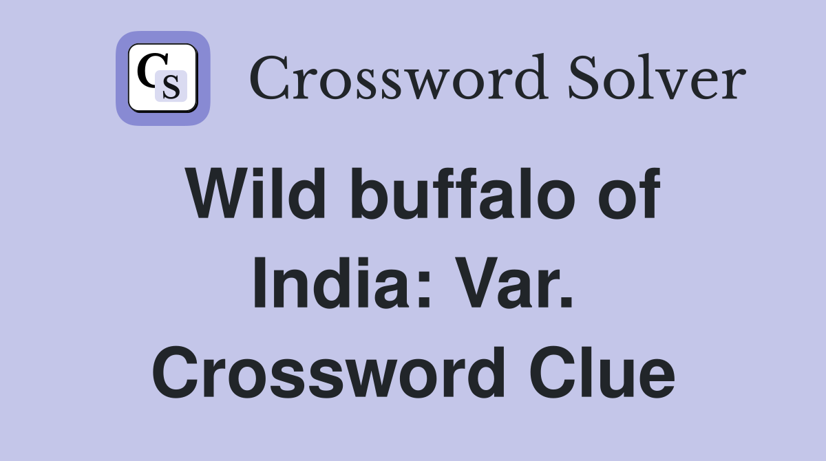 Wild buffalo of India: Var. Crossword Clue