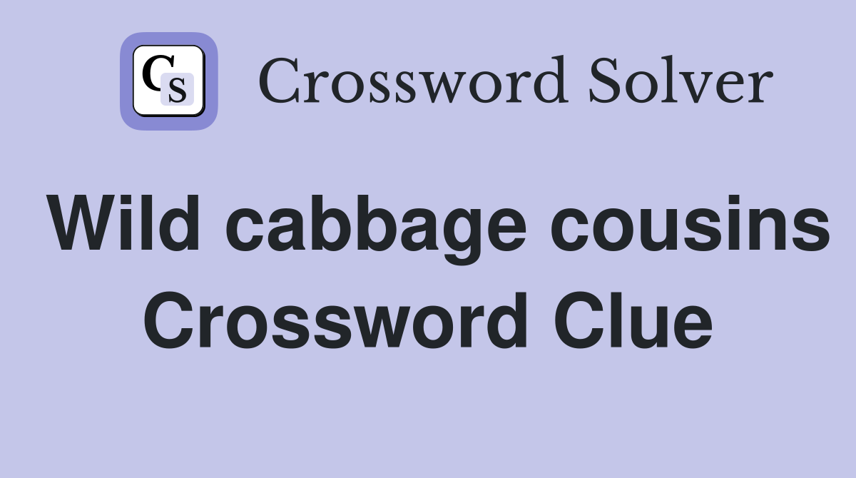 Wild cabbage cousins Crossword Clue