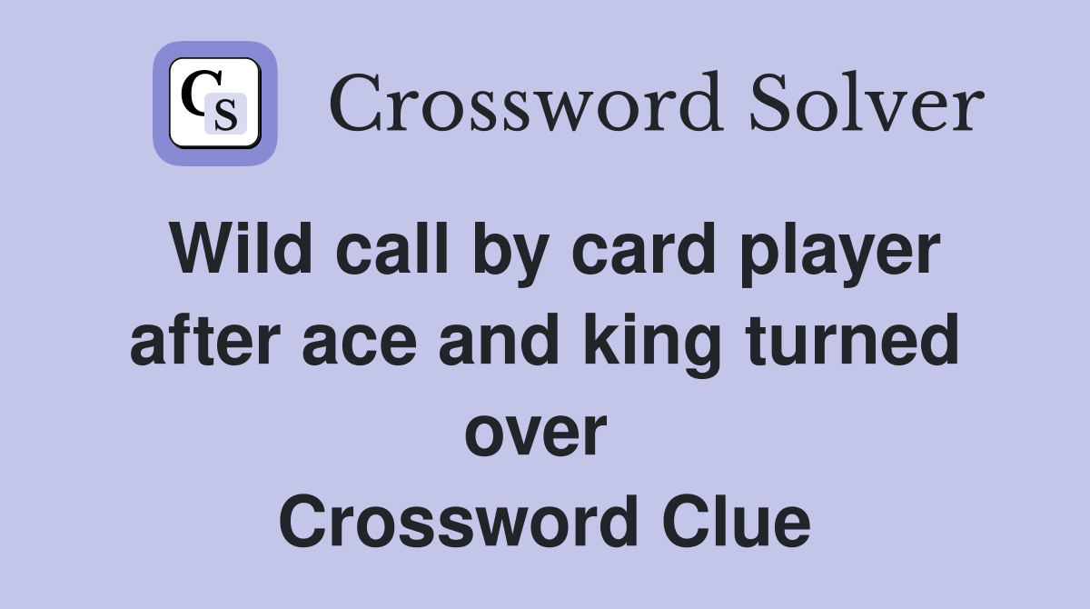 Wild call by card player after ace and king turned over  Crossword Clue