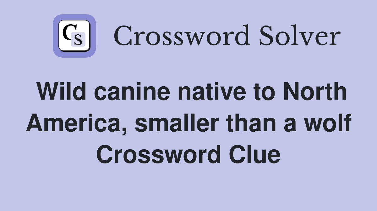 Wild canine native to North America, smaller than a wolf Crossword Clue