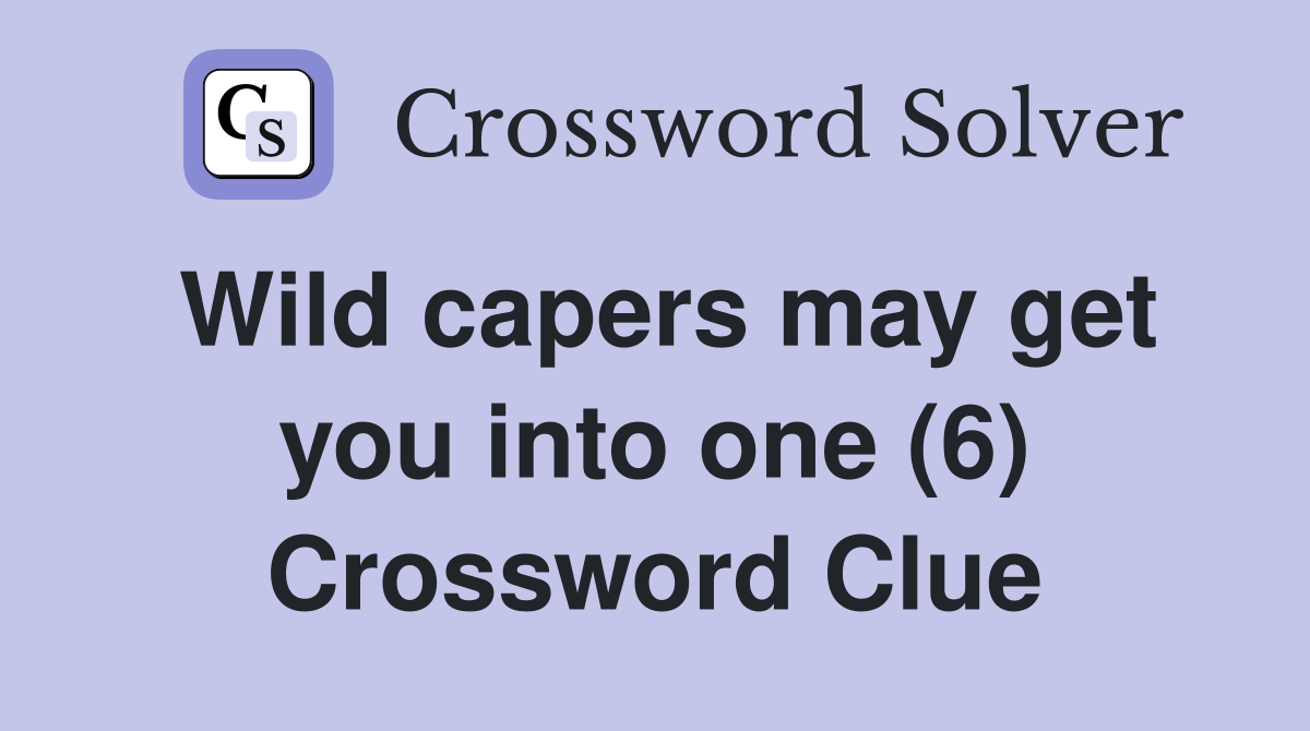 Wild capers may get you into one (6) Crossword Clue