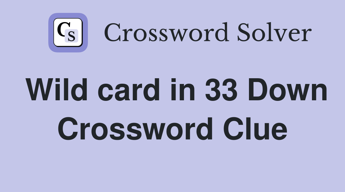 Wild card in 33 Down Crossword Clue