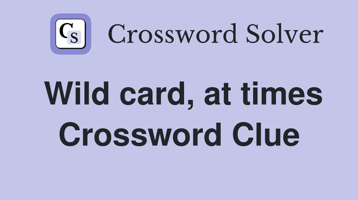 Wild card, at times Crossword Clue
