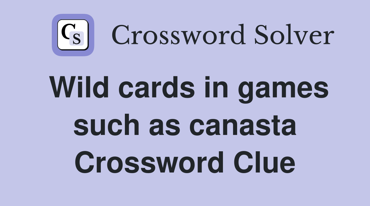 Wild cards in games such as canasta Crossword Clue