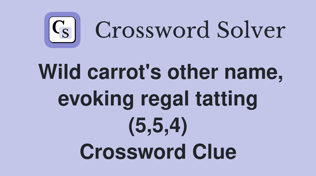 Wild carrot's other name, evoking regal tatting (5,5,4) Crossword Clue