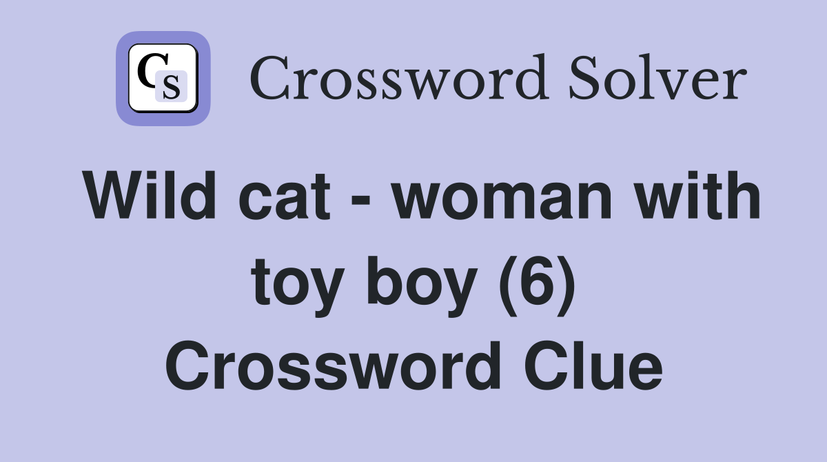 Wild cat - woman with toy boy (6) Crossword Clue