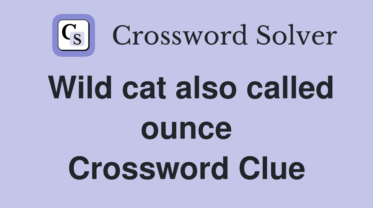 Wild cat also called ounce Crossword Clue
