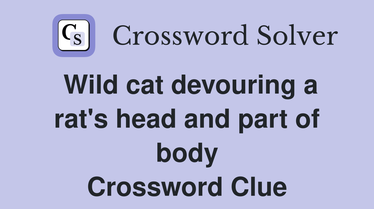 Wild cat devouring a rat's head and part of body Crossword Clue