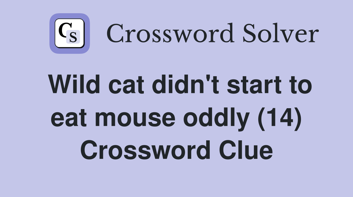 Wild cat didn't start to eat mouse oddly (14) Crossword Clue