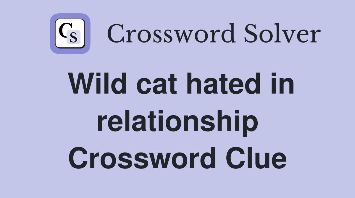 Wild cat hated in relationship Crossword Clue