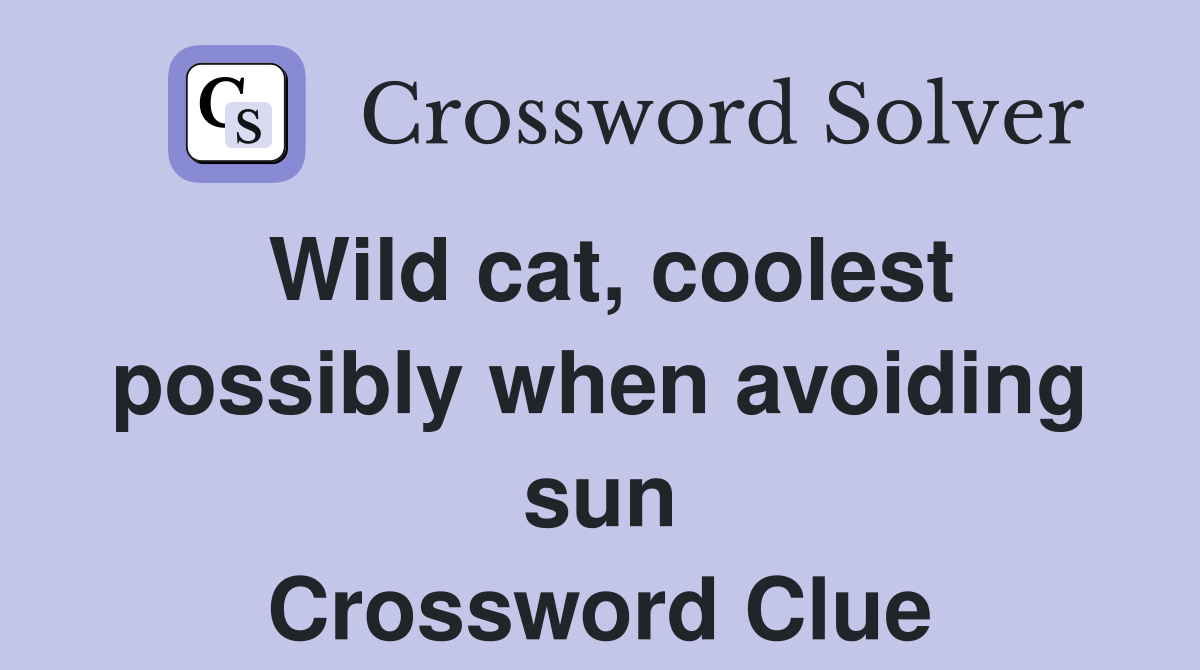 Wild cat, coolest possibly when avoiding sun Crossword Clue