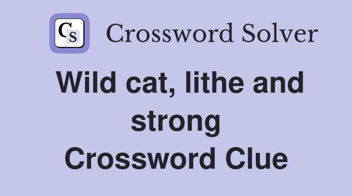 Wild cat, lithe and strong Crossword Clue