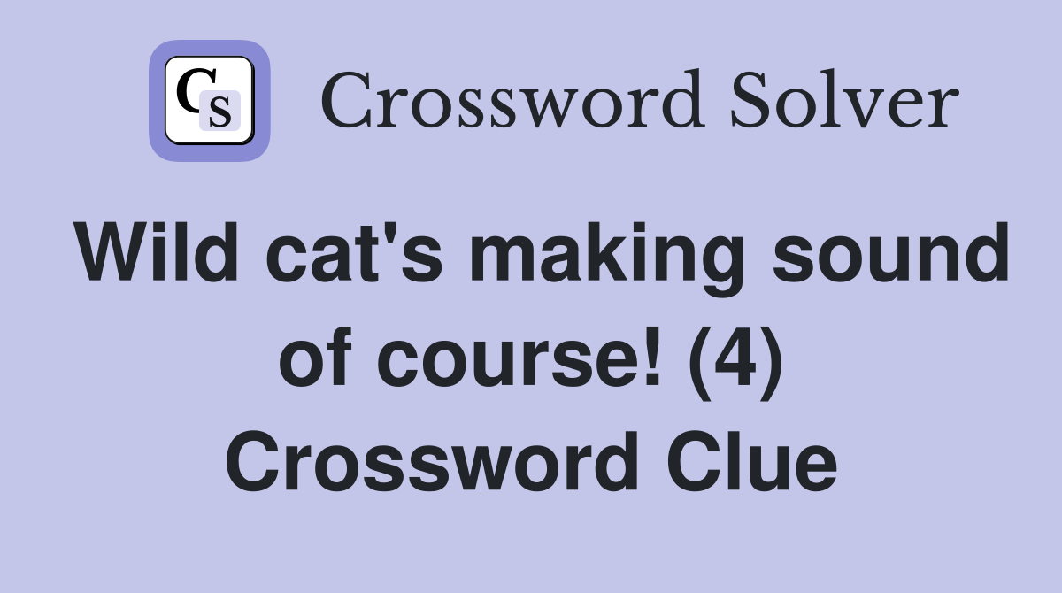 Wild cat's making sound of course! (4) Crossword Clue
