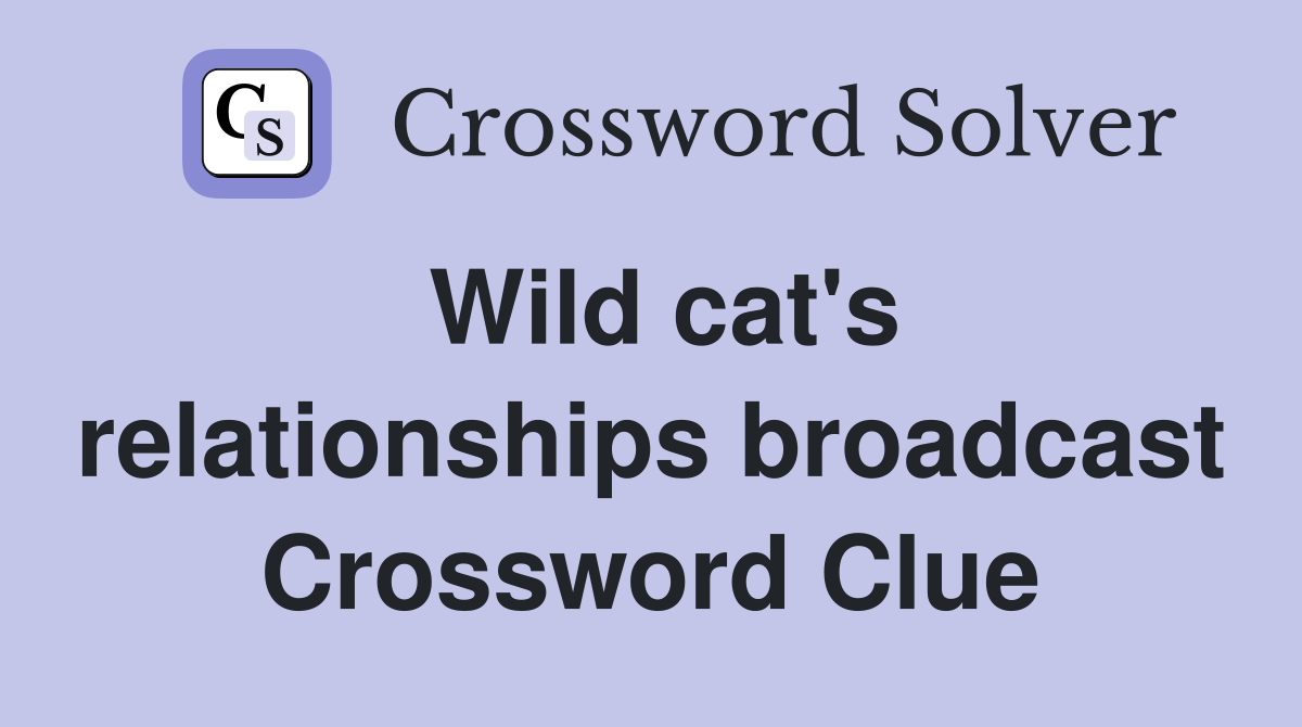 Wild cat's relationships broadcast Crossword Clue