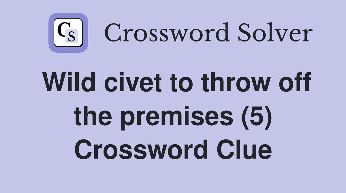 Wild civet to throw off the premises (5) Crossword Clue
