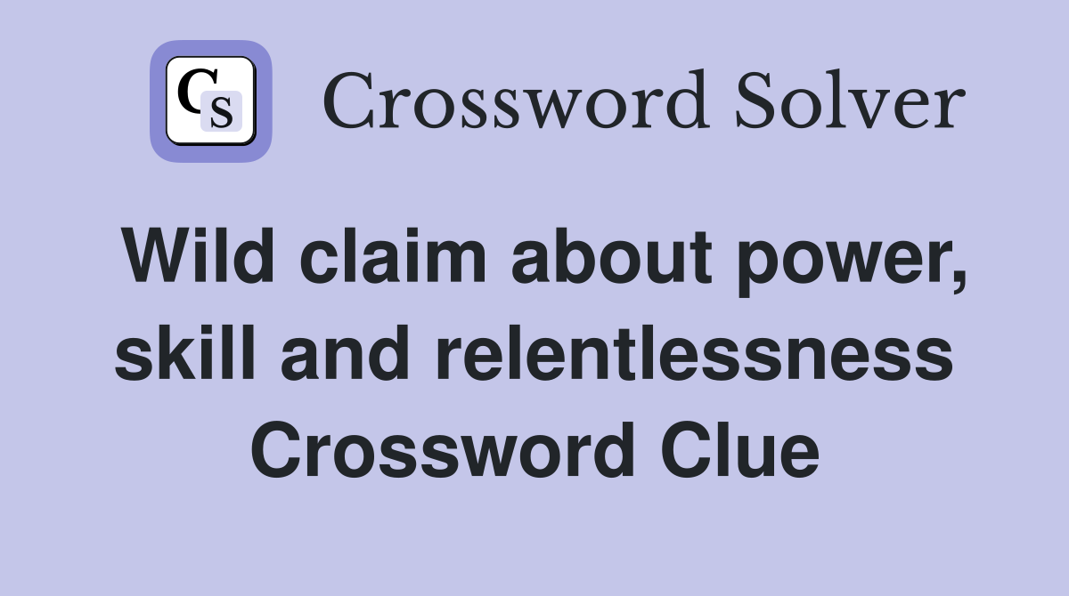 Wild claim about power, skill and relentlessness Crossword Clue