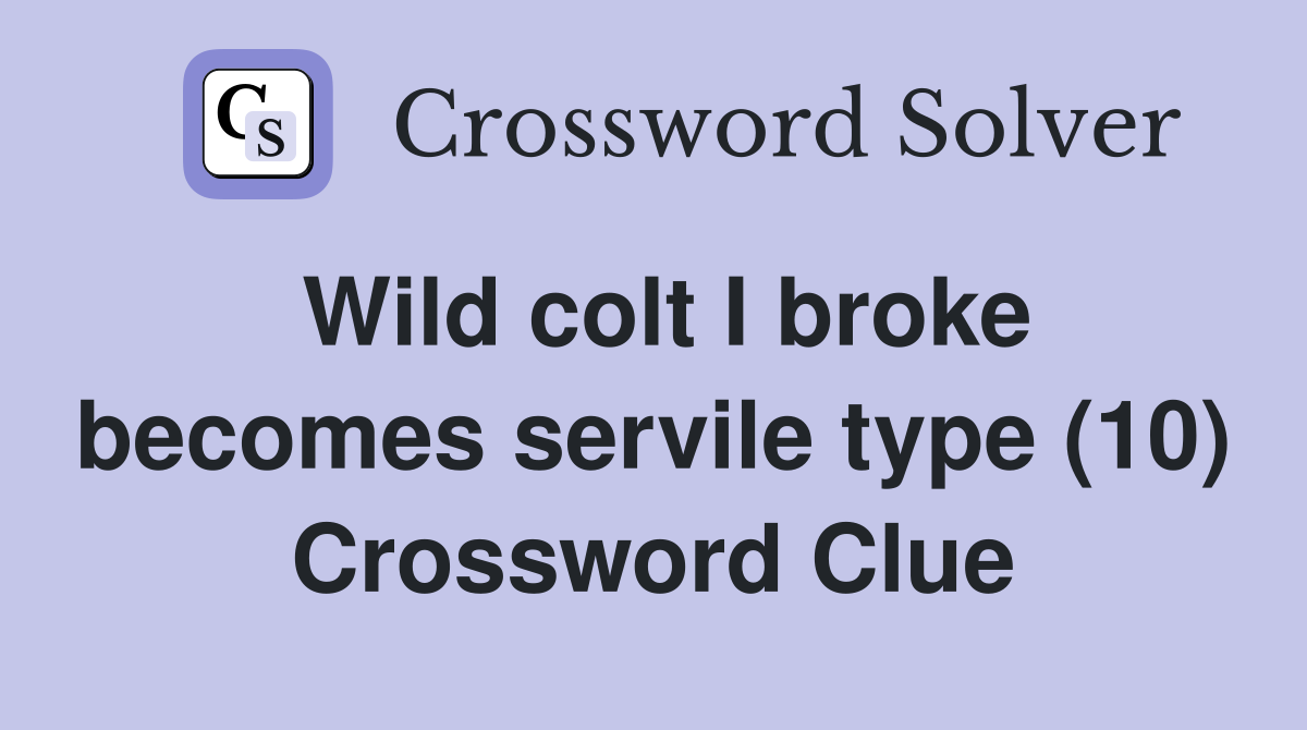 Wild colt I broke becomes servile type (10) Crossword Clue
