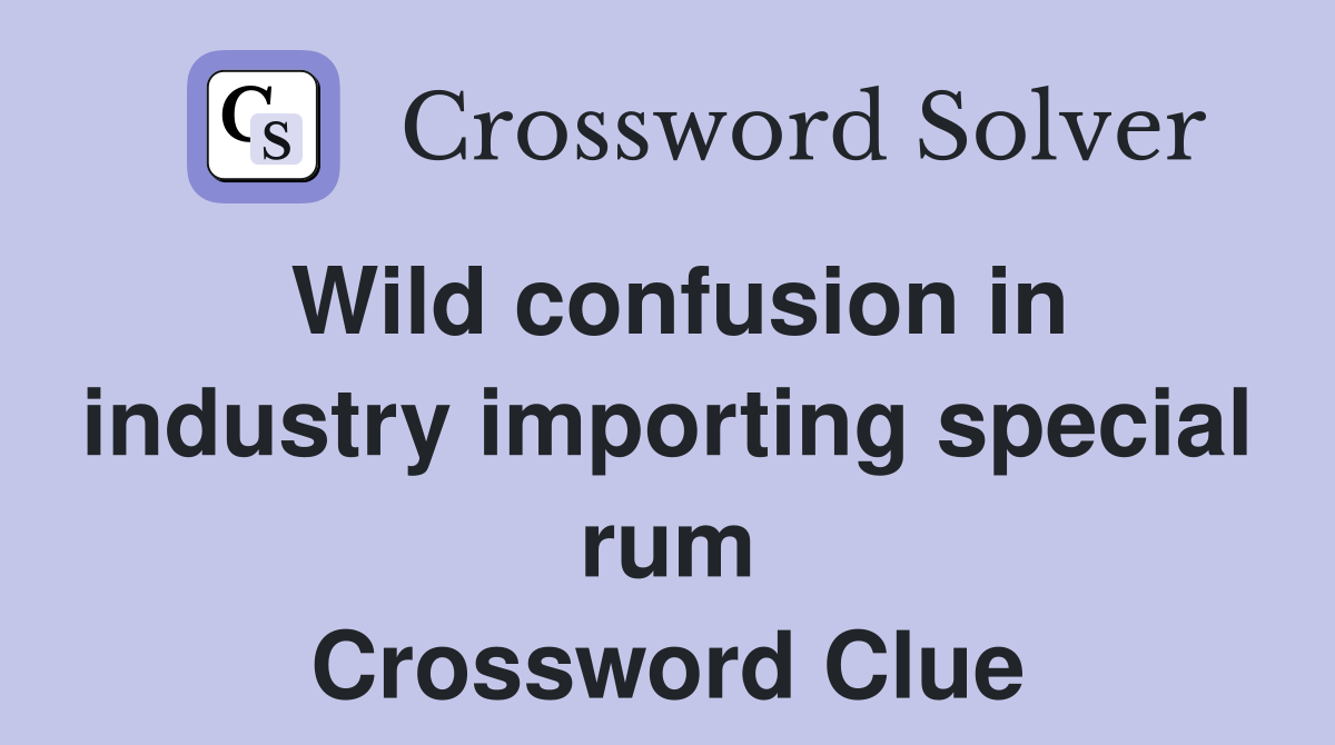 Wild confusion in industry importing special rum Crossword Clue