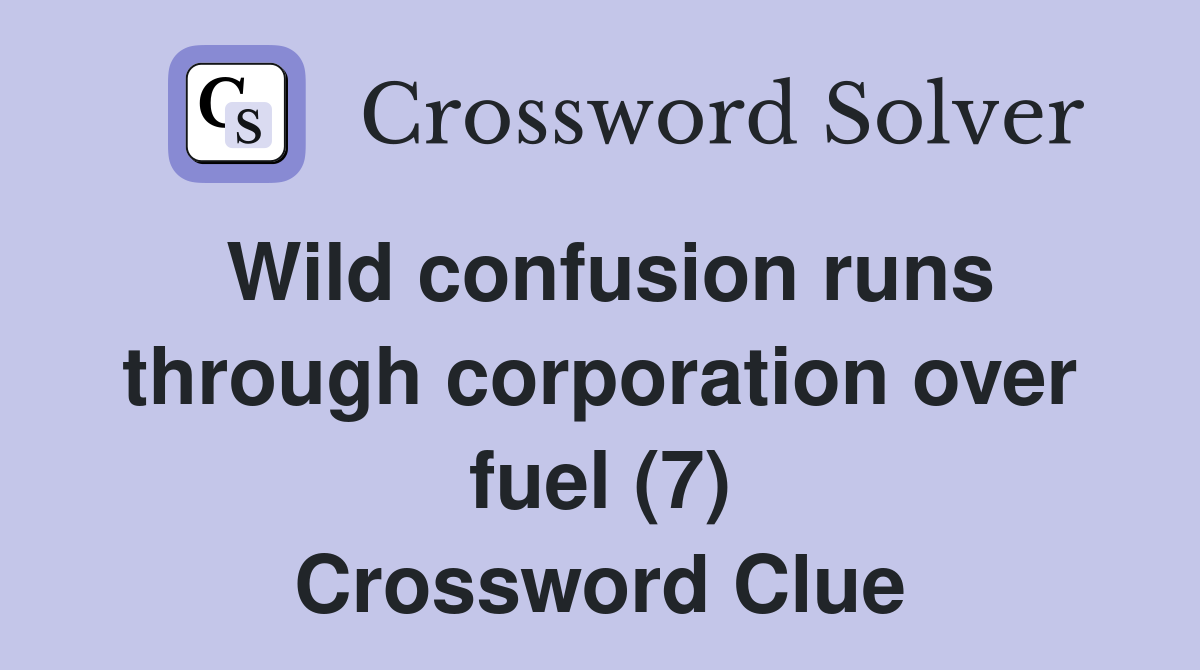 Wild confusion runs through corporation over fuel (7) Crossword Clue