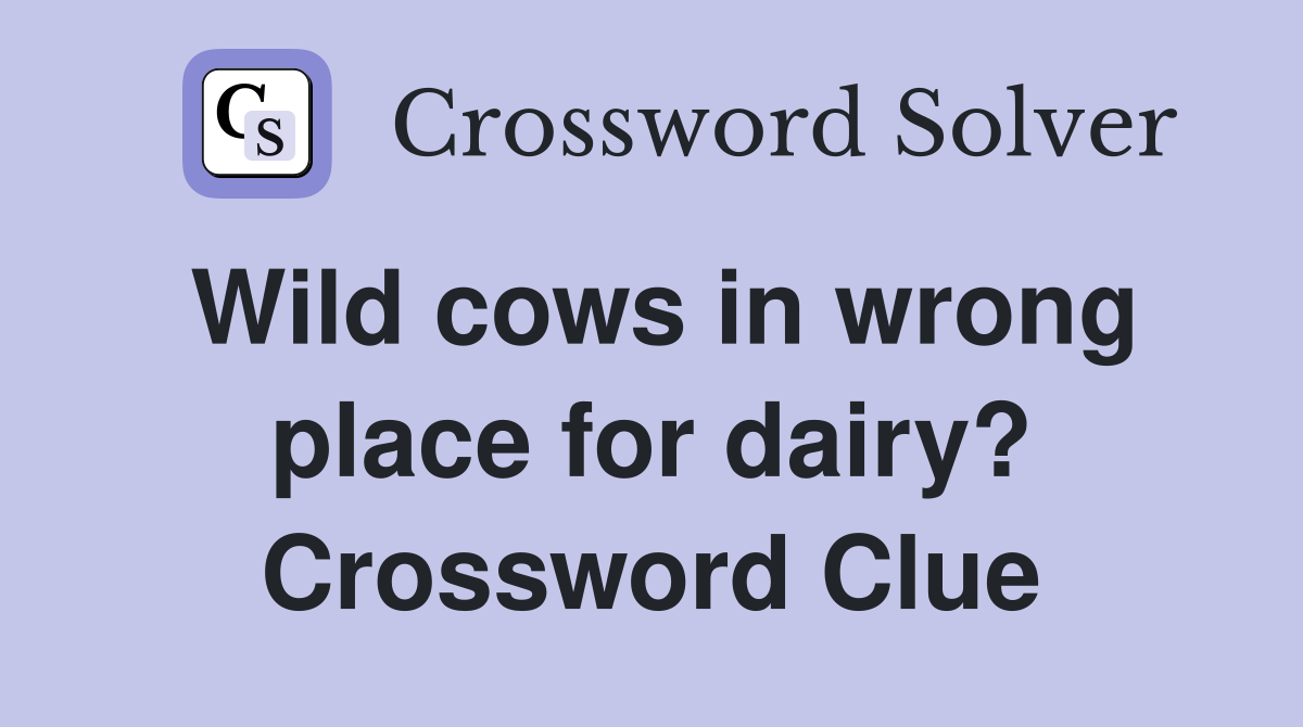 Wild cows in wrong place for dairy? Crossword Clue