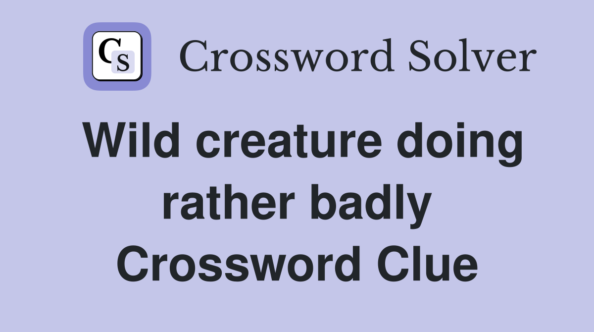 Wild creature doing rather badly Crossword Clue