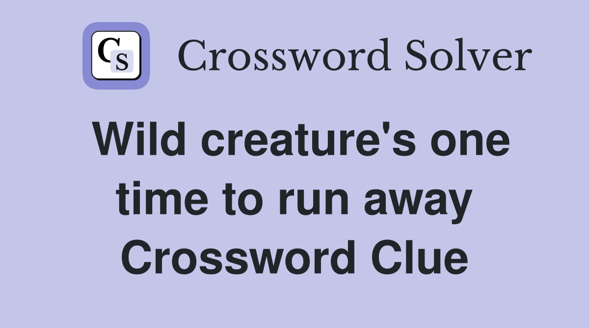 Wild creature's one time to run away Crossword Clue