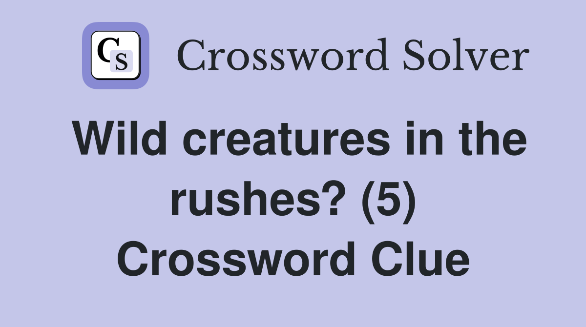 Wild creatures in the rushes? (5) Crossword Clue
