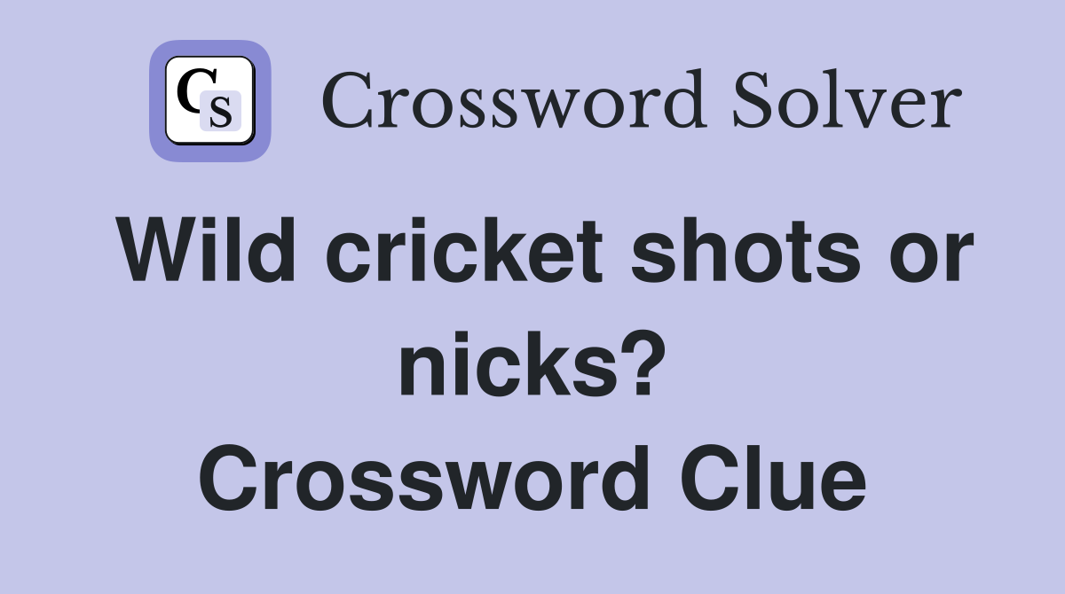 Wild cricket shots or nicks? Crossword Clue