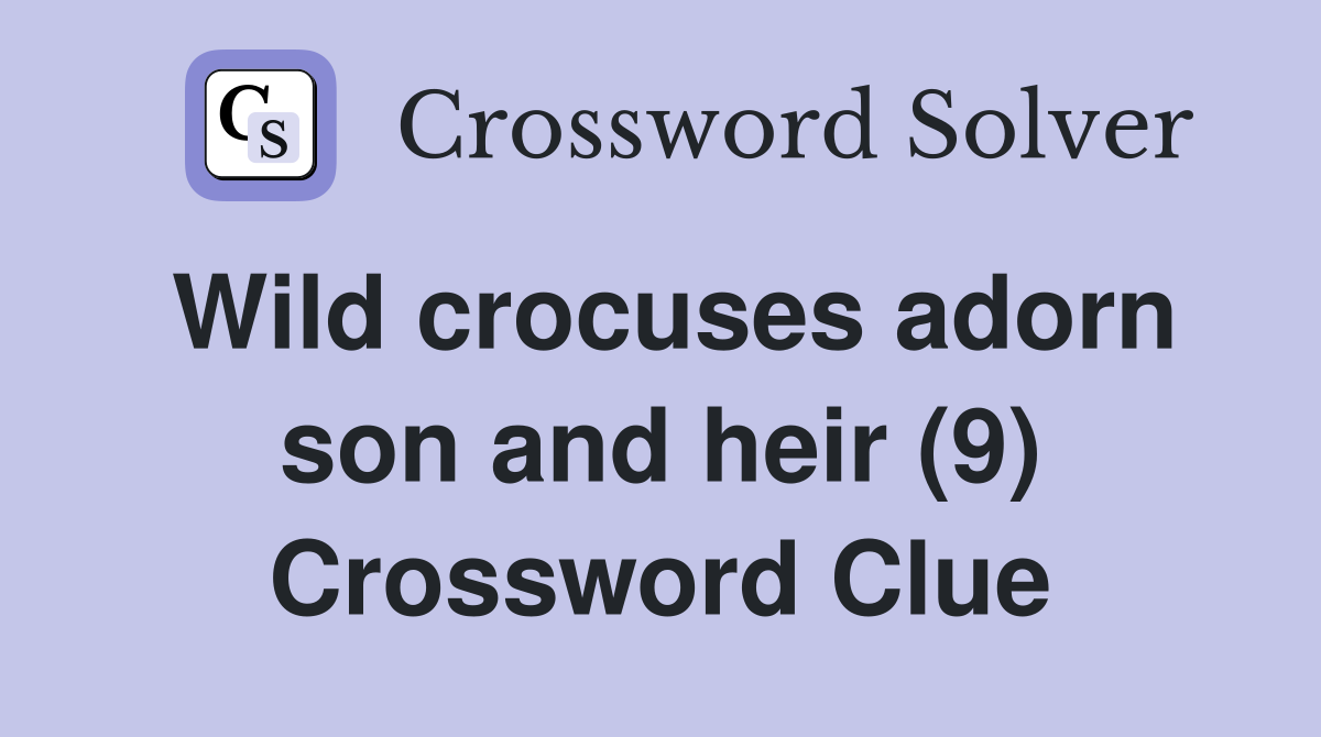 Wild crocuses adorn son and heir (9) Crossword Clue