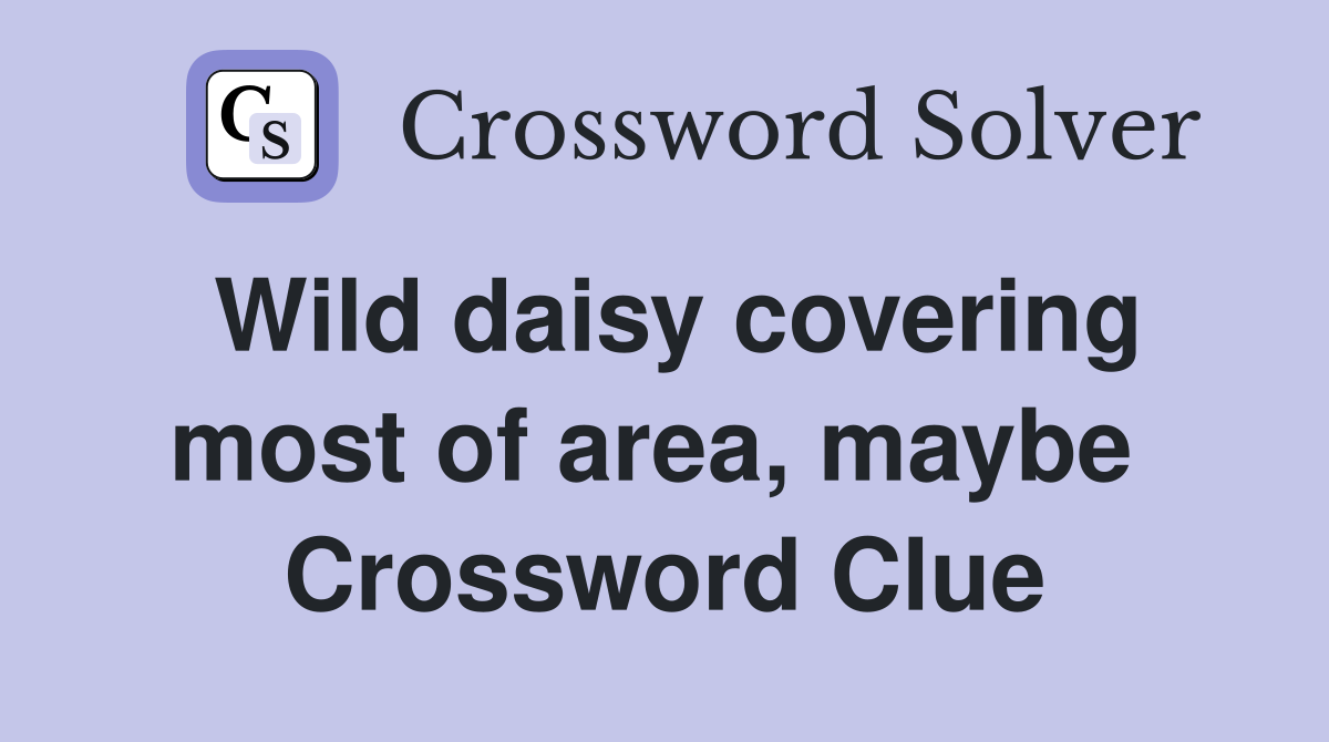 Wild daisy covering most of area, maybe  Crossword Clue