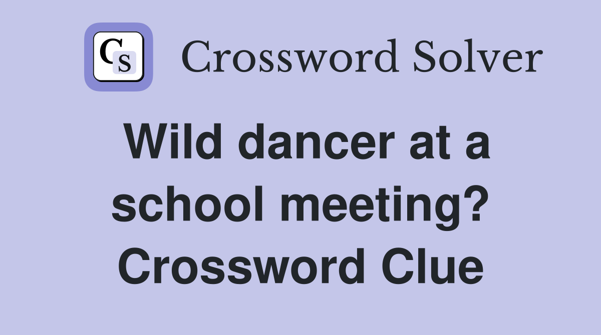 Wild dancer at a school meeting? Crossword Clue