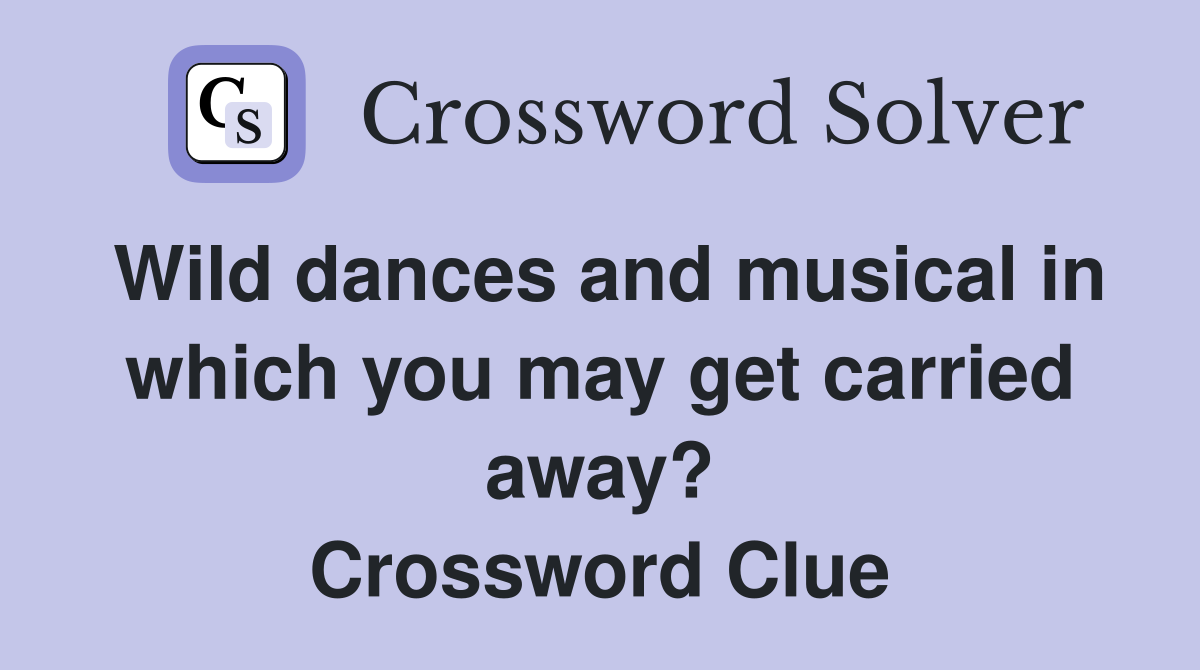 Wild dances and musical in which you may get carried away? Crossword Clue