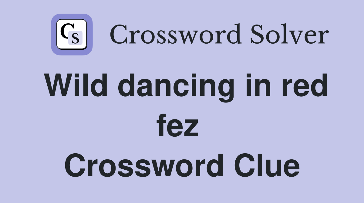 Wild dancing in red fez  Crossword Clue