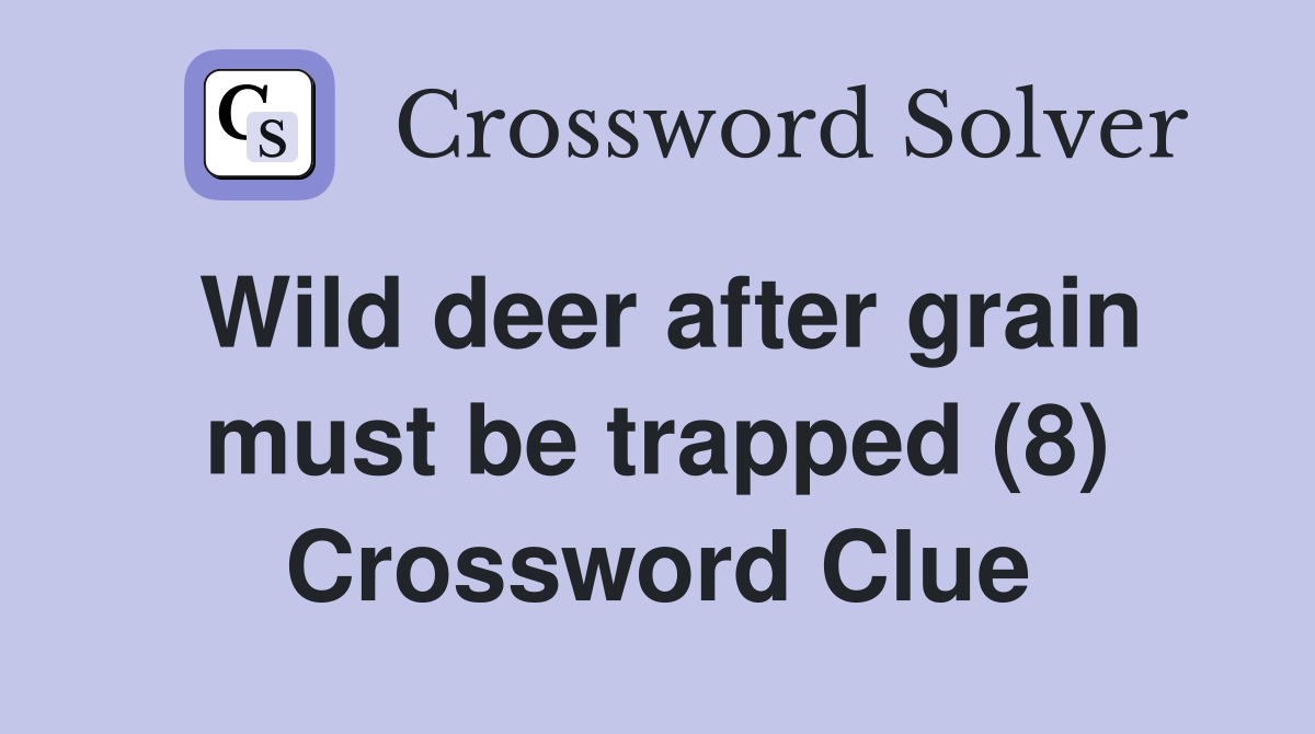 Wild deer after grain must be trapped (8) Crossword Clue