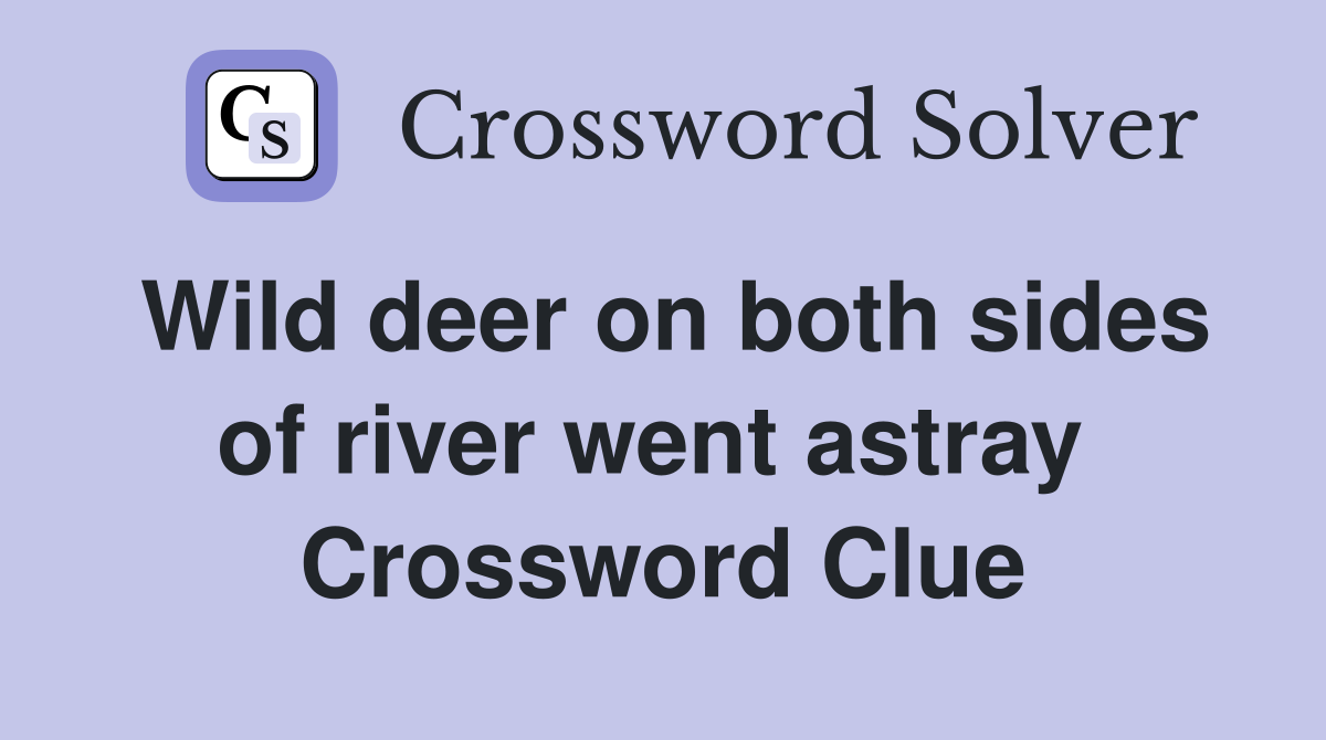Wild deer on both sides of river went astray  Crossword Clue