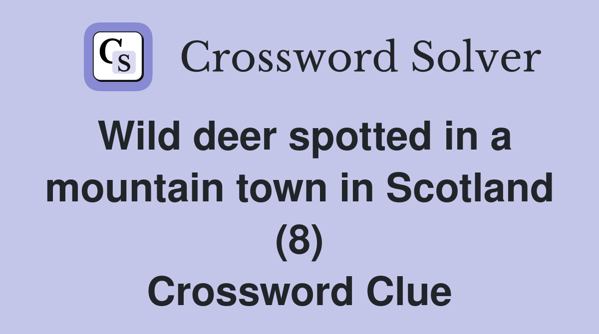 Wild deer spotted in a mountain town in Scotland (8) Crossword Clue