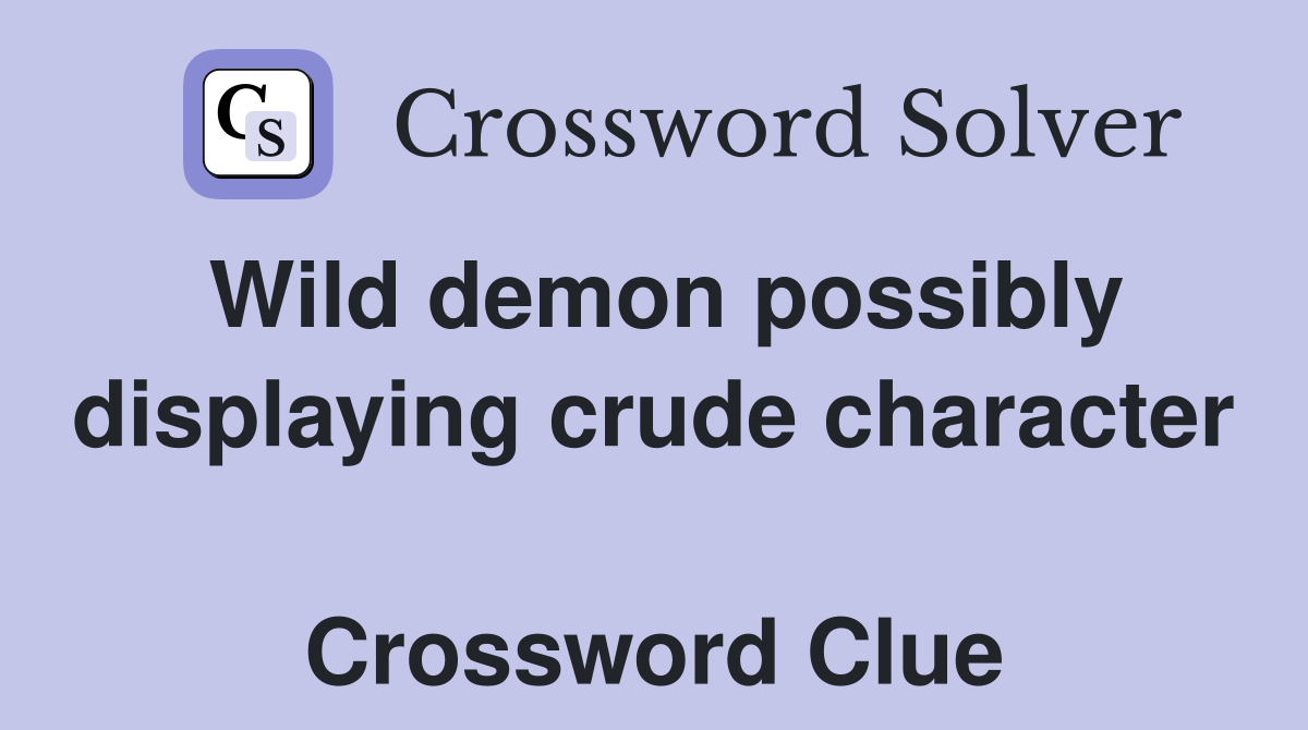 Wild demon possibly displaying crude character  Crossword Clue
